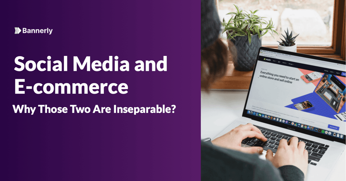 Social Media and E-commerce — Why Those Two Are Inseparable?